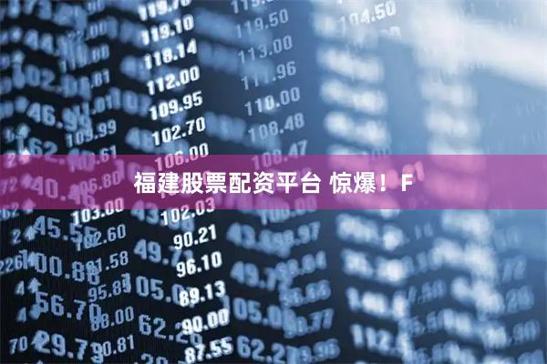 福建股票配资平台 惊爆!F
